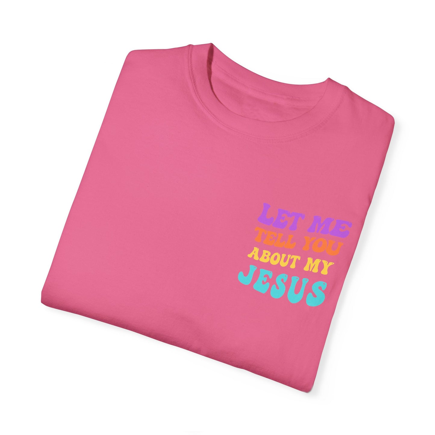 Let Me Tell You About My Jesus Comfort Colors T-shirt