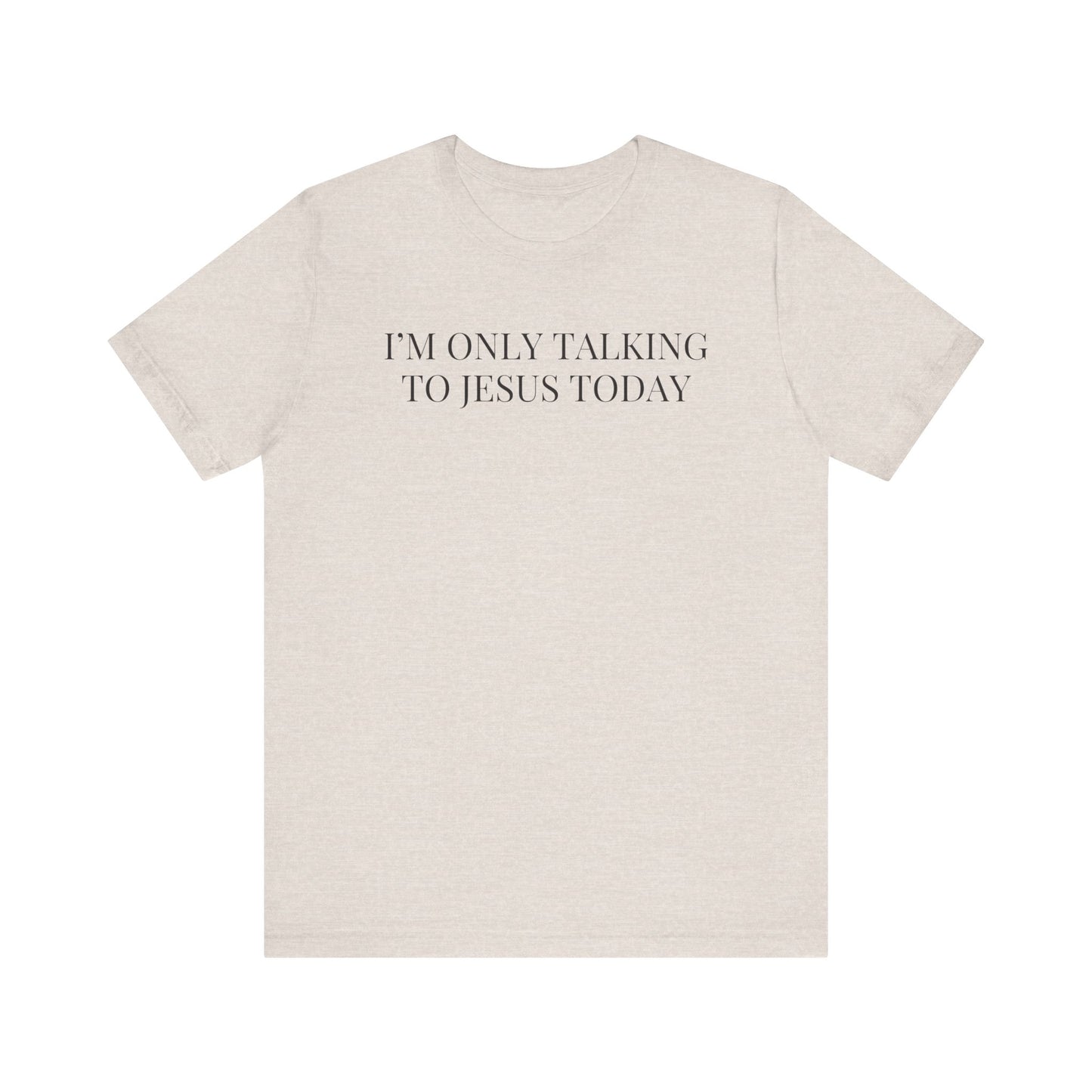 I'm Only Talking to Jesus Today Short Sleeve Tee