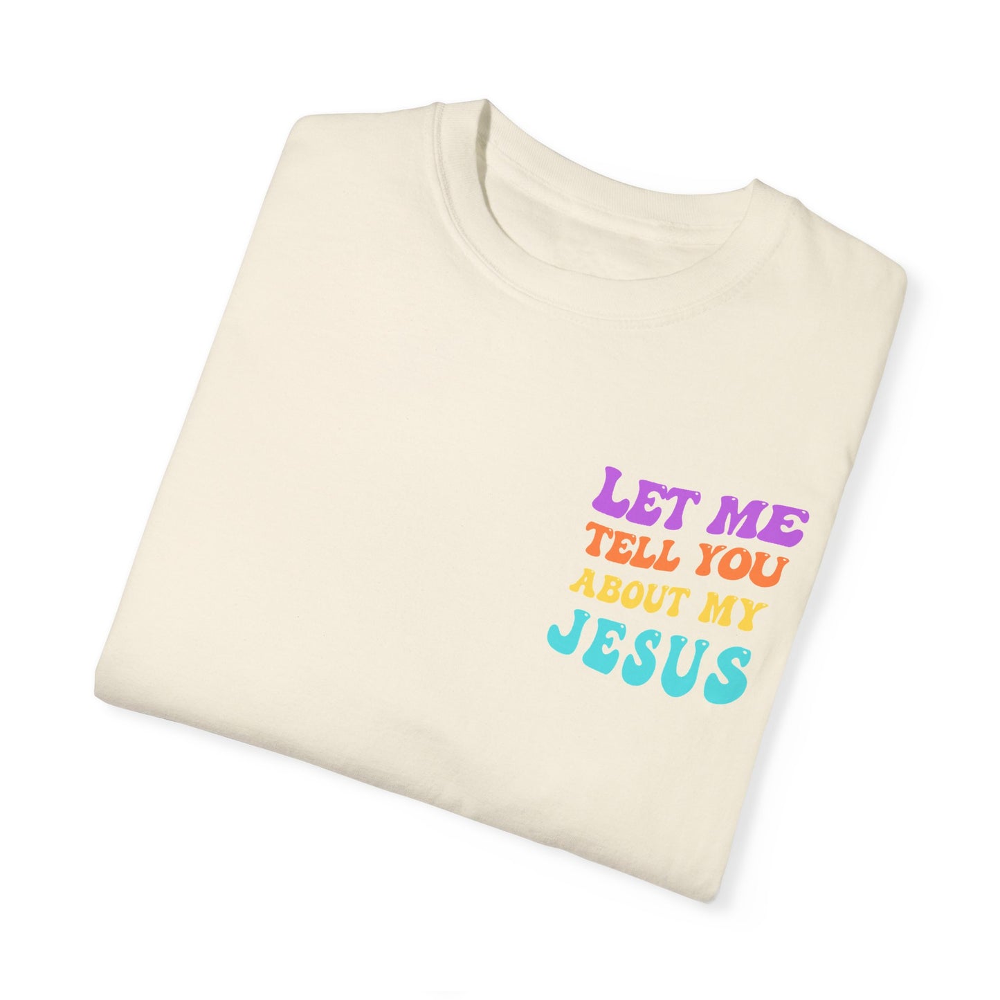 Let Me Tell You About My Jesus Comfort Colors T-shirt