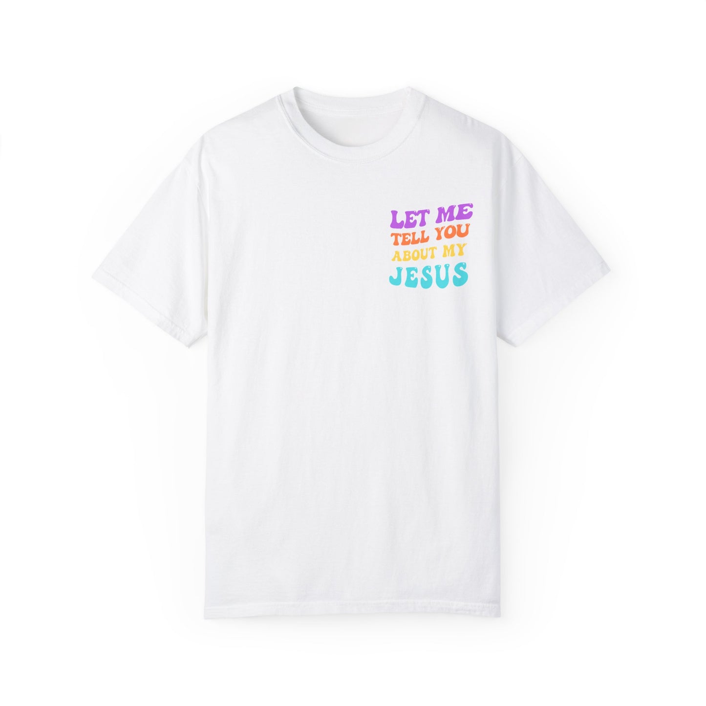 Let Me Tell You About My Jesus Comfort Colors T-shirt