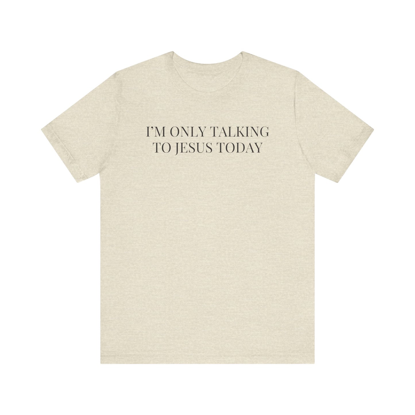 I'm Only Talking to Jesus Today Short Sleeve Tee