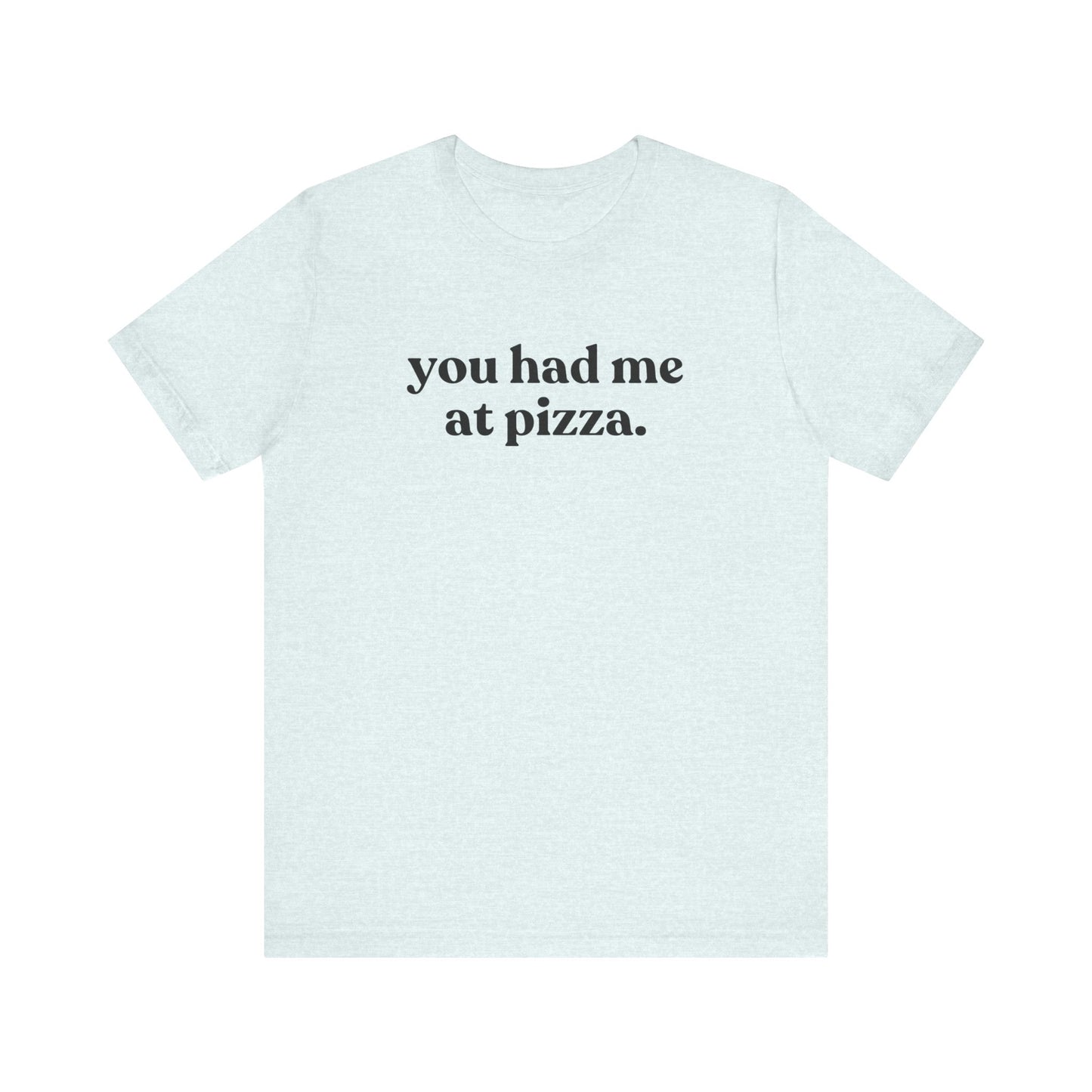 You Had Me At Pizza Short Sleeve Tee