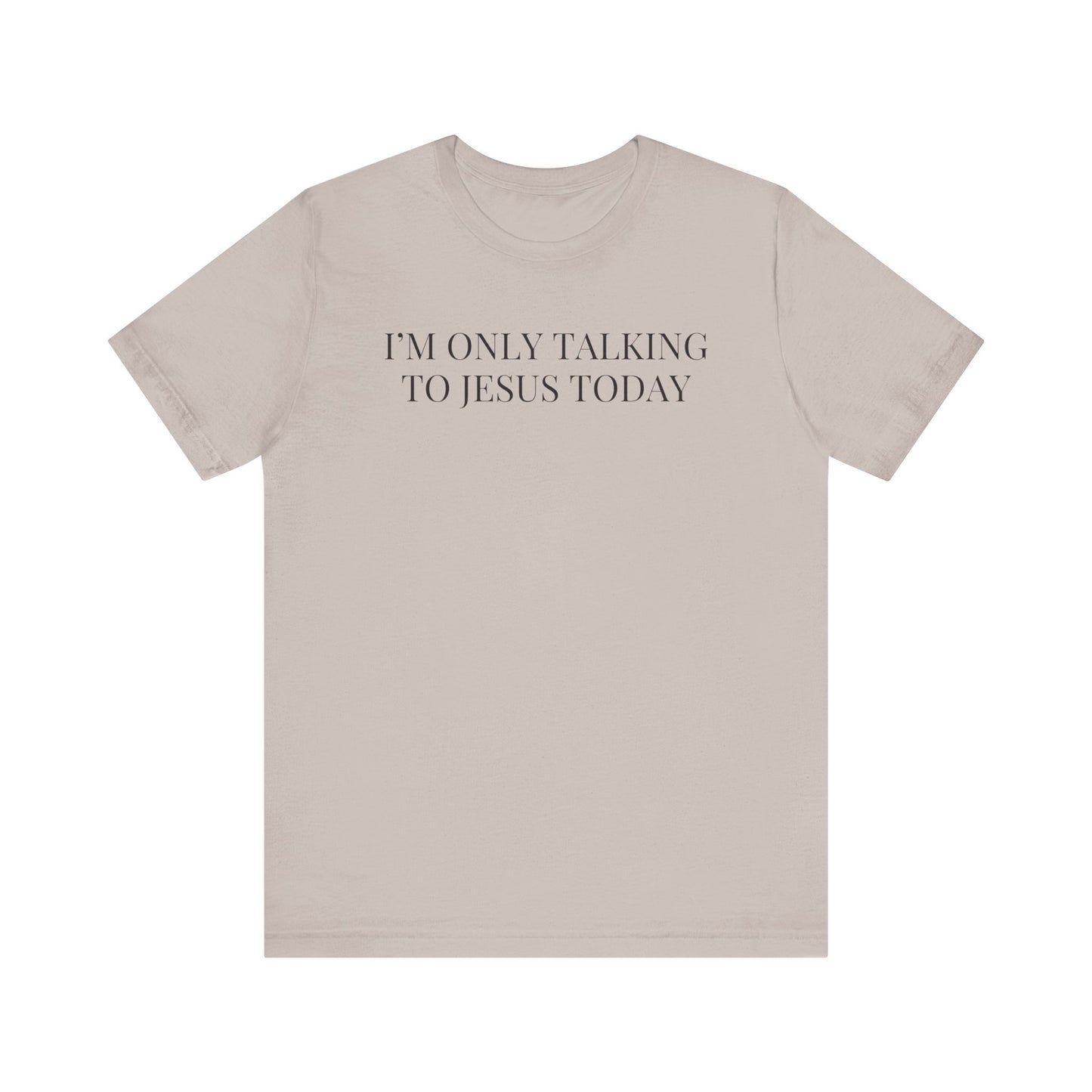 I'm Only Talking to Jesus Today Short Sleeve Tee
