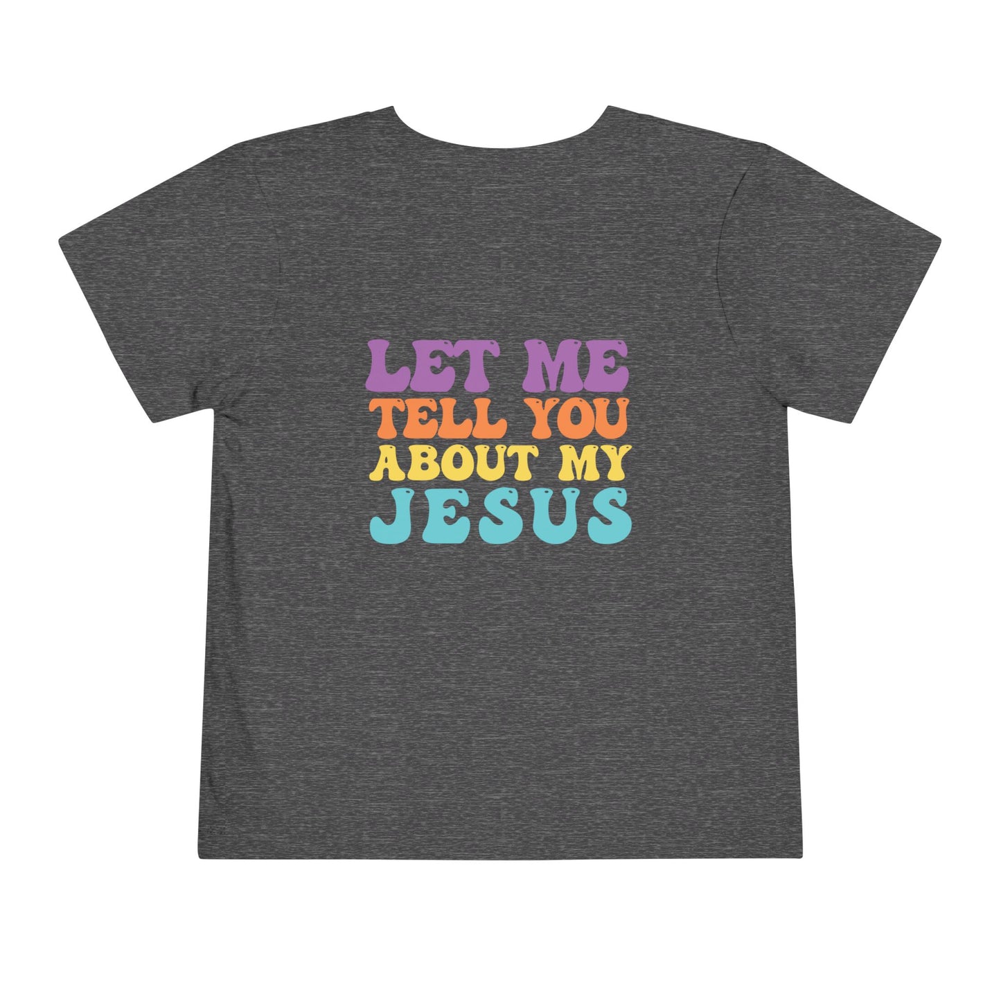 Toddler Let Me Tell You About My Jesus Short Sleeve Tee
