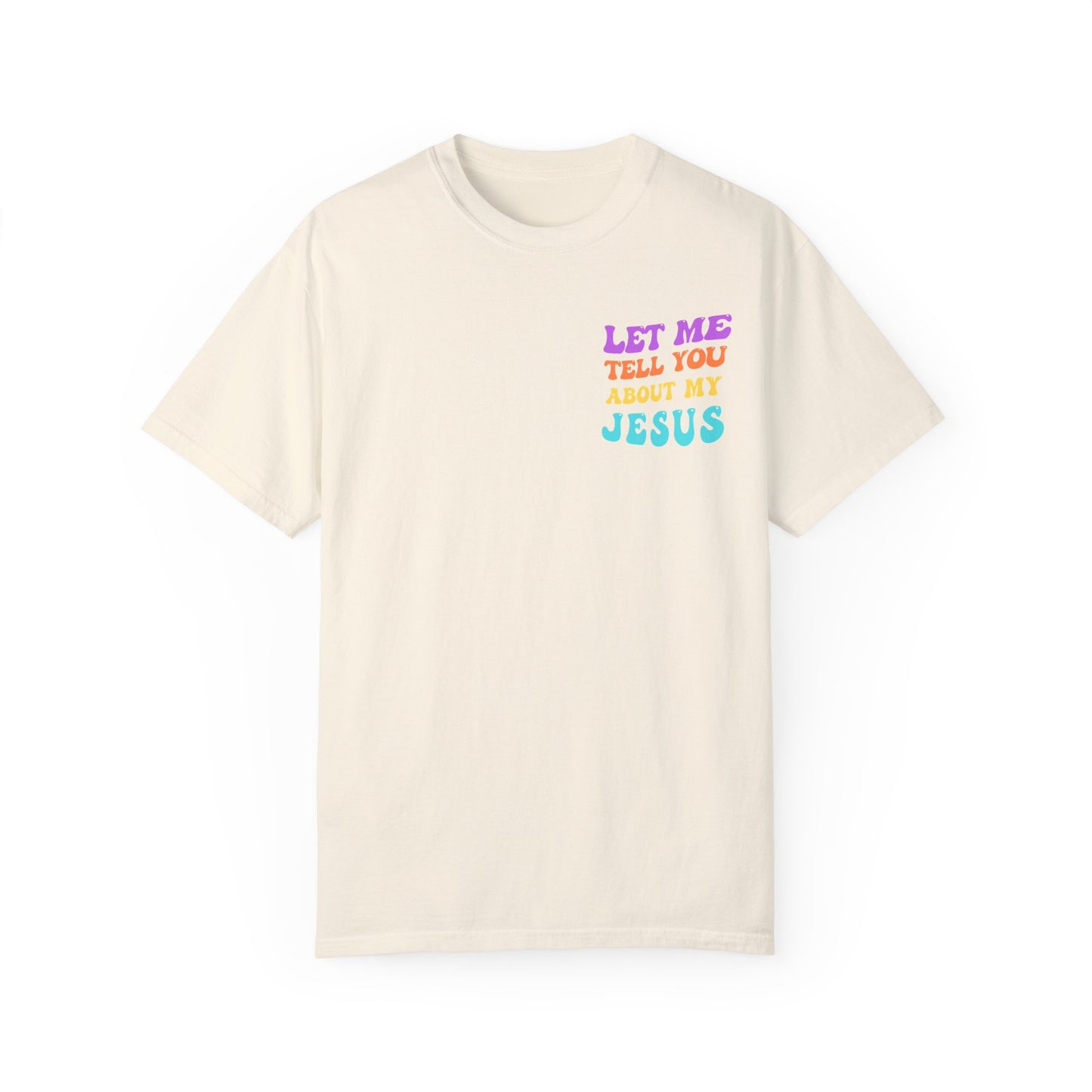 Let Me Tell You About My Jesus Comfort Colors T-shirt