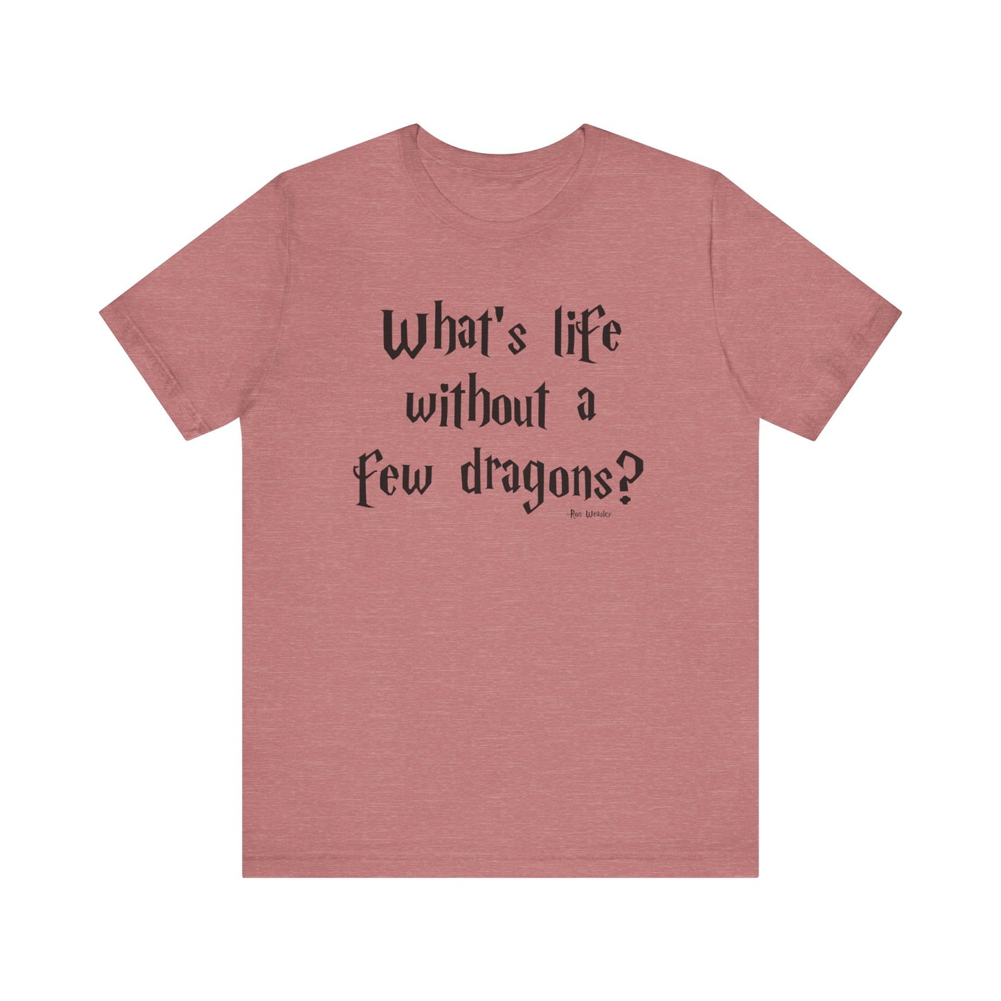 What's Life Without a Few Dragons Short Sleeve Tee