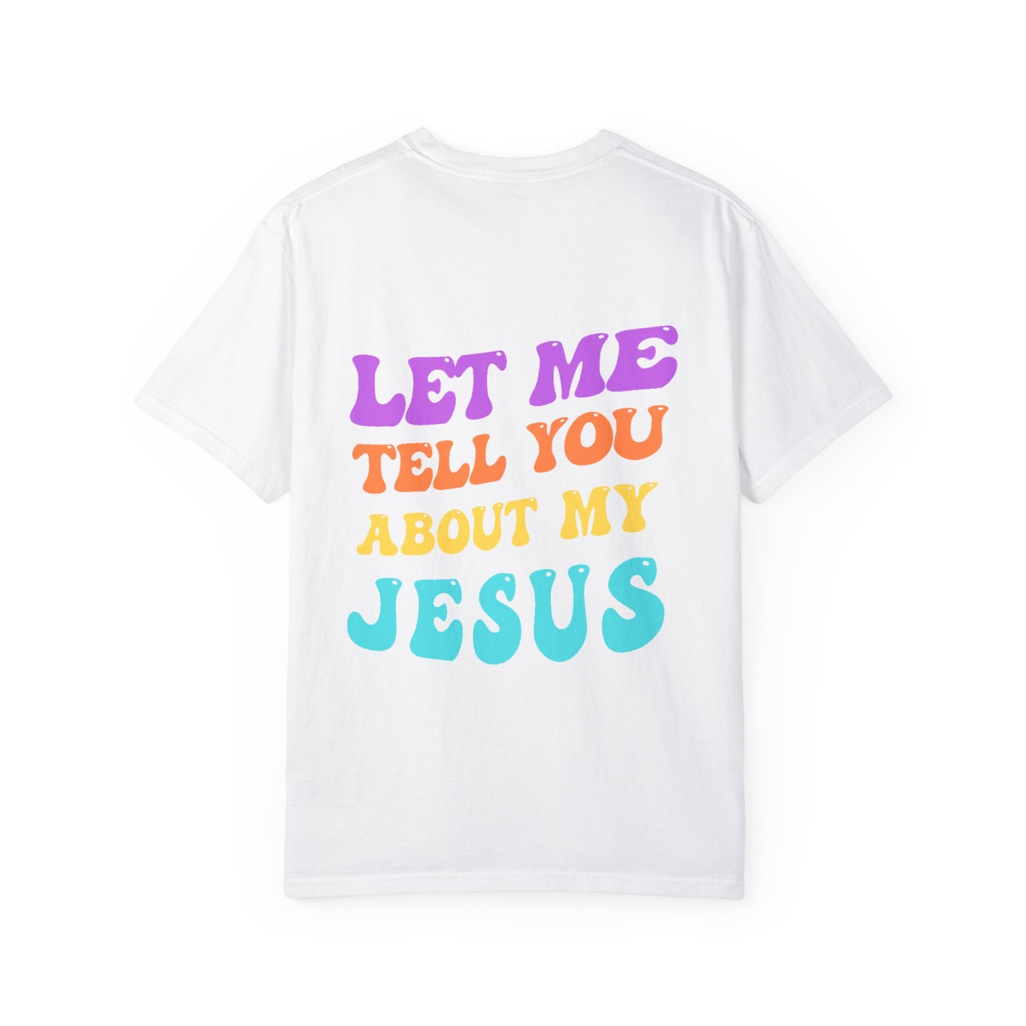 Let Me Tell You About My Jesus Comfort Colors T-shirt
