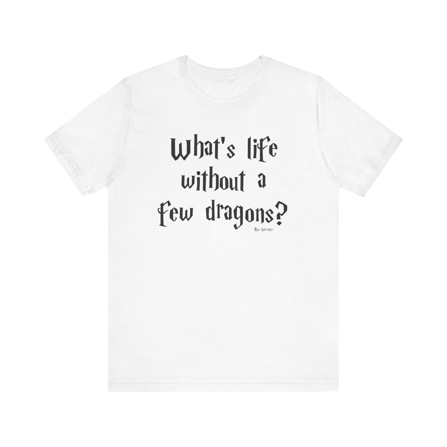What's Life Without a Few Dragons Short Sleeve Tee