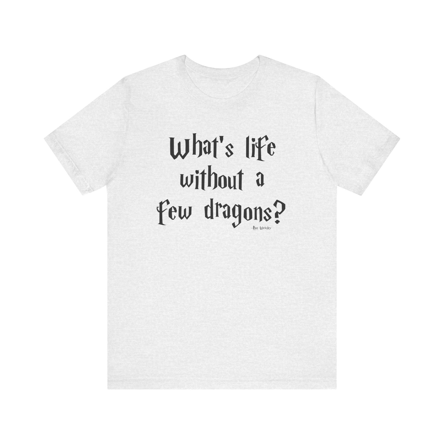 What's Life Without a Few Dragons Short Sleeve Tee