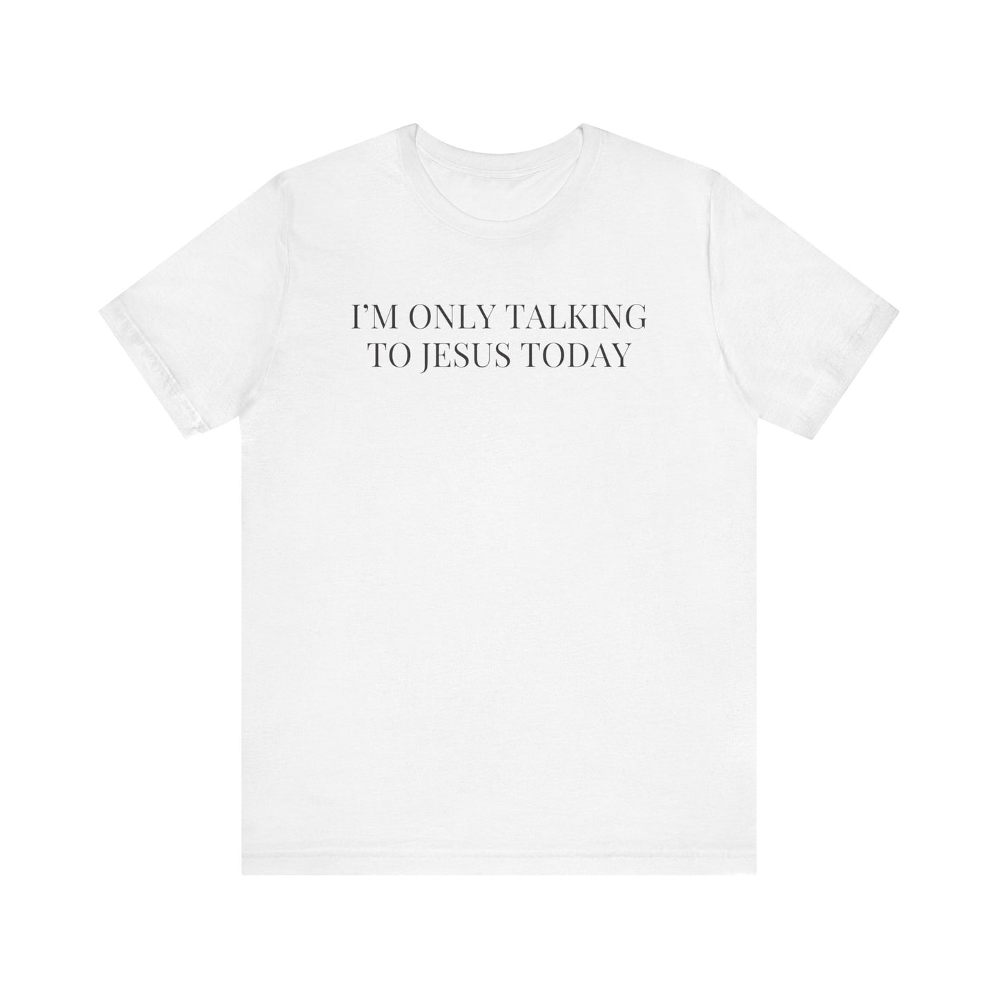 I'm Only Talking to Jesus Today Short Sleeve Tee