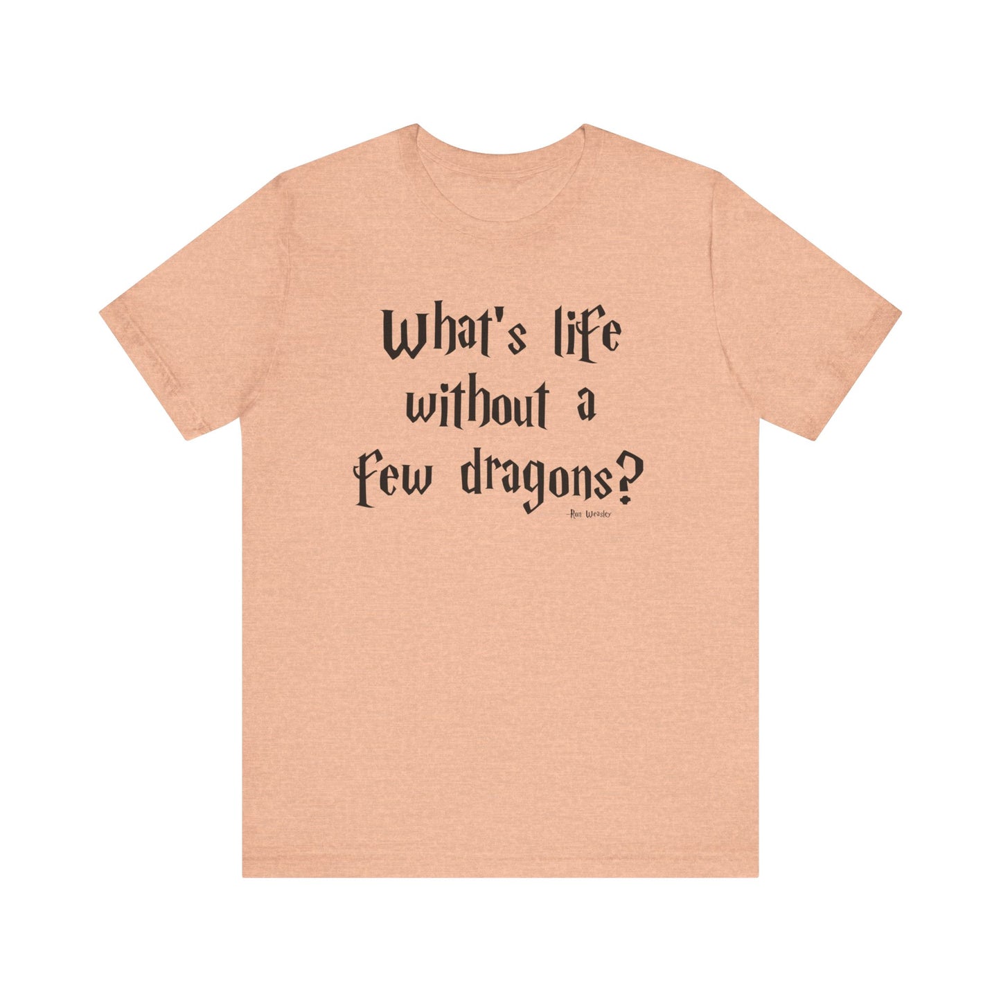 What's Life Without a Few Dragons Short Sleeve Tee