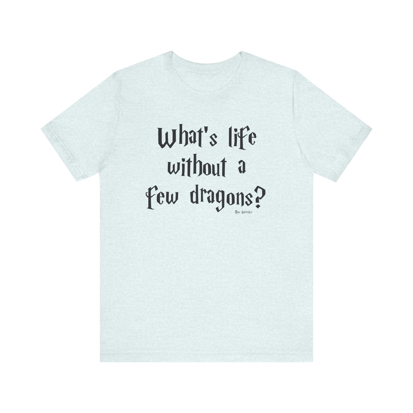 What's Life Without a Few Dragons Short Sleeve Tee