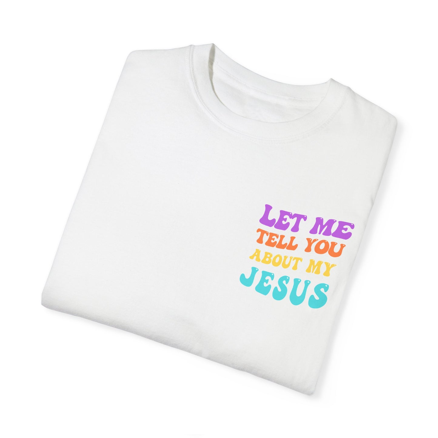 Let Me Tell You About My Jesus Comfort Colors T-shirt