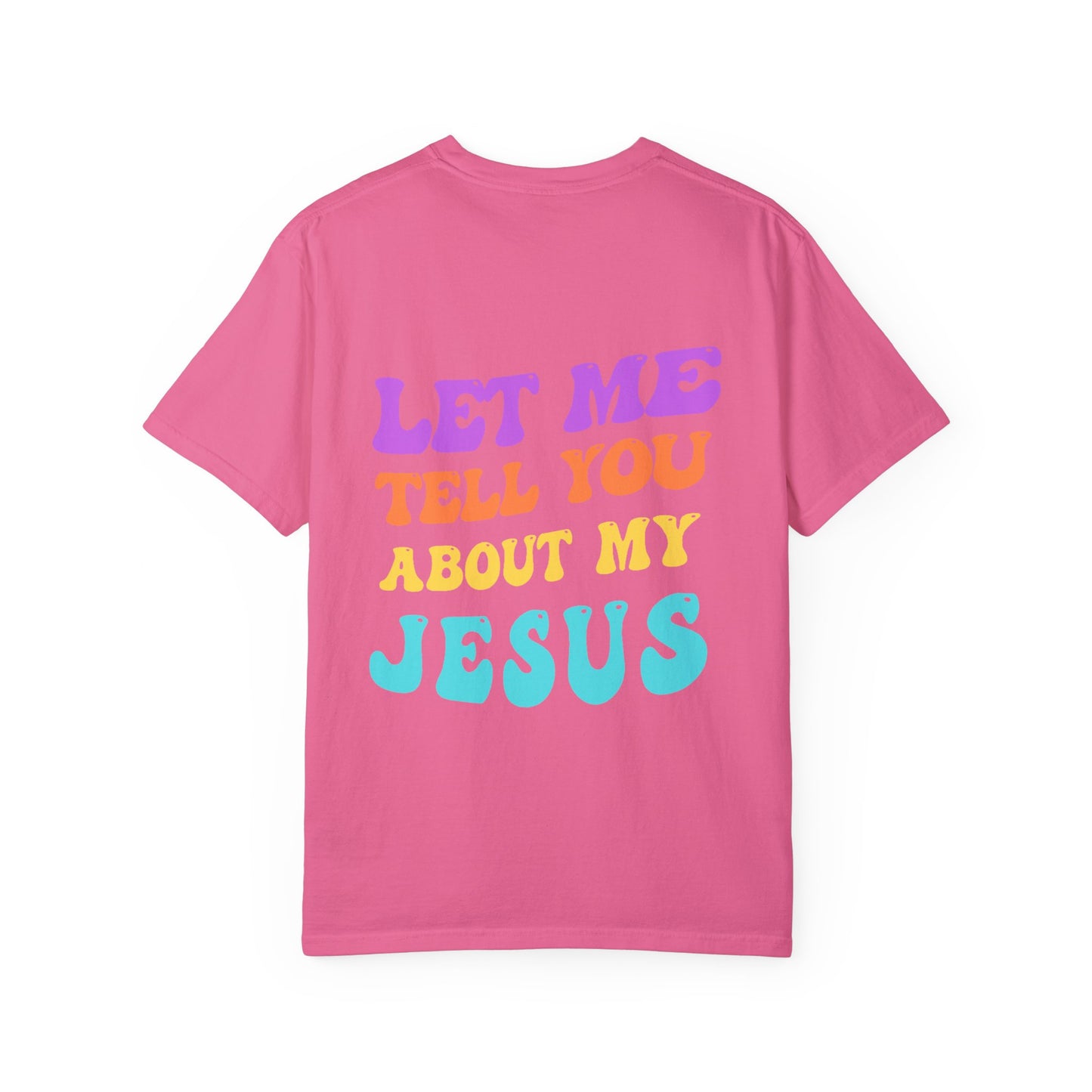 Let Me Tell You About My Jesus Comfort Colors T-shirt